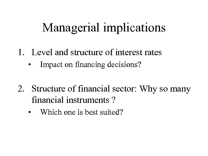 Managerial implications 1. Level and structure of interest rates • Impact on financing decisions?
