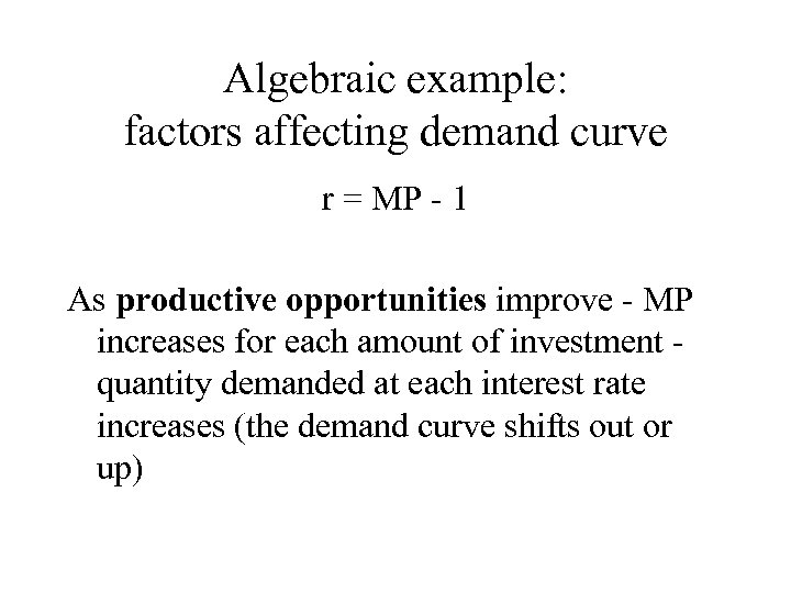 Algebraic example: factors affecting demand curve r = MP - 1 As productive opportunities