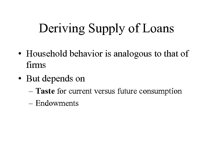 Deriving Supply of Loans • Household behavior is analogous to that of firms •