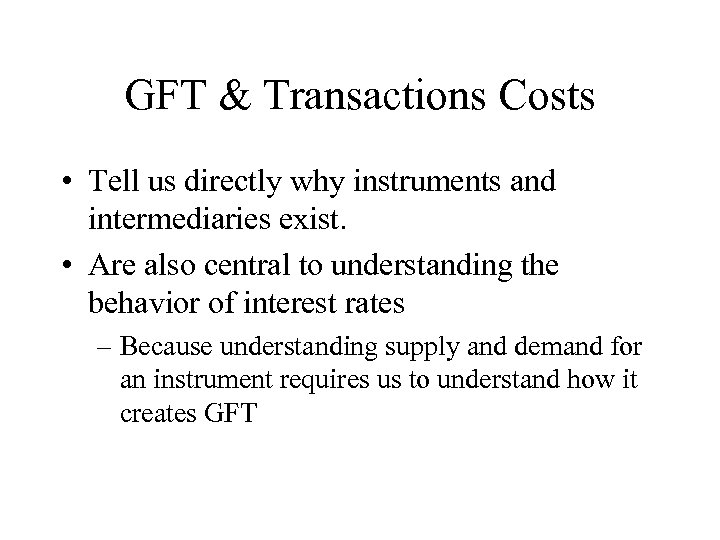 GFT & Transactions Costs • Tell us directly why instruments and intermediaries exist. •