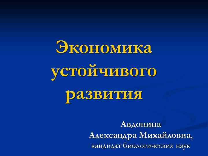 Экономика устойчивого развития Авдонина Александра Михайловна, кандидат биологических наук 