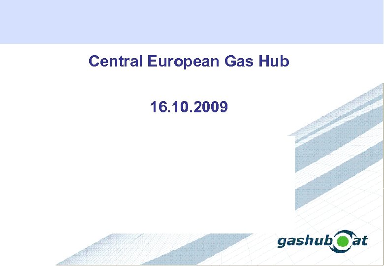 Central European Gas Hub 16. 10. 2009 