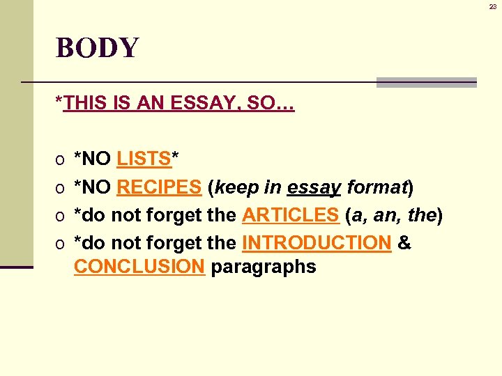 23 BODY *THIS IS AN ESSAY, SO… o *NO LISTS* o *NO RECIPES (keep