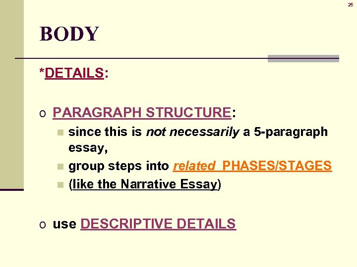 25 BODY *DETAILS: o PARAGRAPH STRUCTURE: n since this is not necessarily a 5