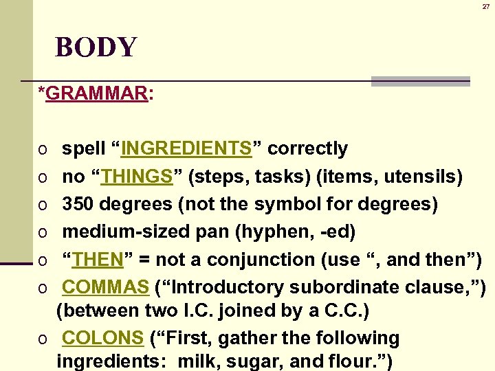 27 BODY *GRAMMAR: o spell “INGREDIENTS” correctly o no “THINGS” (steps, tasks) (items, utensils)