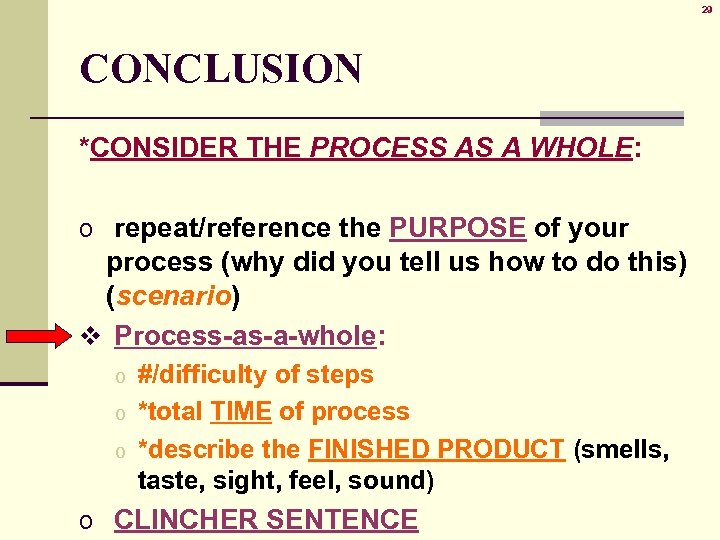 29 CONCLUSION *CONSIDER THE PROCESS AS A WHOLE: o repeat/reference the PURPOSE of your