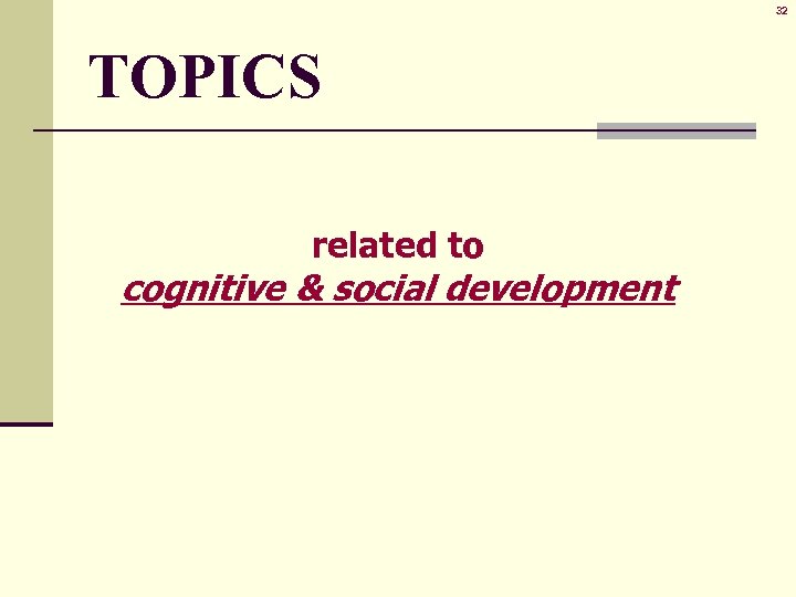 32 TOPICS related to cognitive & social development 