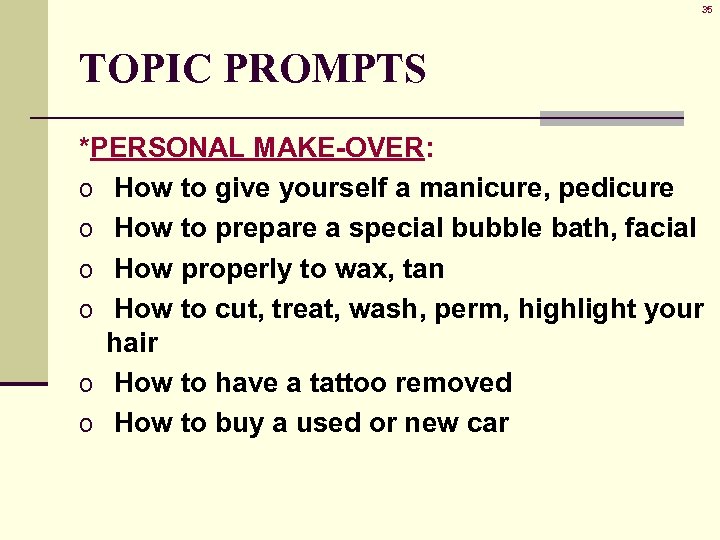 35 TOPIC PROMPTS *PERSONAL MAKE-OVER: o How to give yourself a manicure, pedicure o