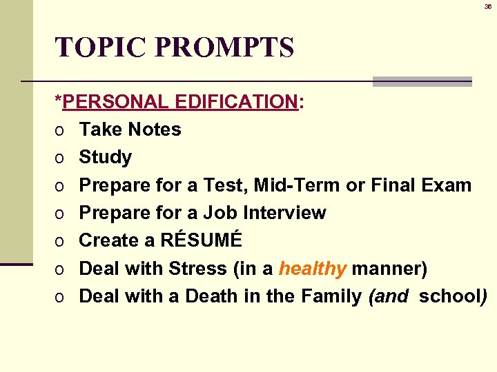 36 TOPIC PROMPTS *PERSONAL EDIFICATION: o Take Notes o Study o Prepare for a