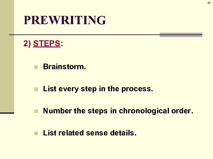 41 PREWRITING 2) STEPS: n Brainstorm. n List every step in the process. n