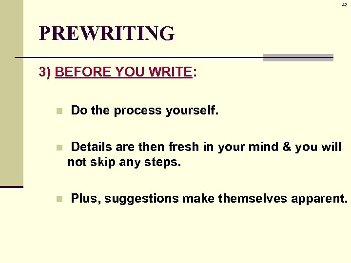 42 PREWRITING 3) BEFORE YOU WRITE: n Do the process yourself. n Details are