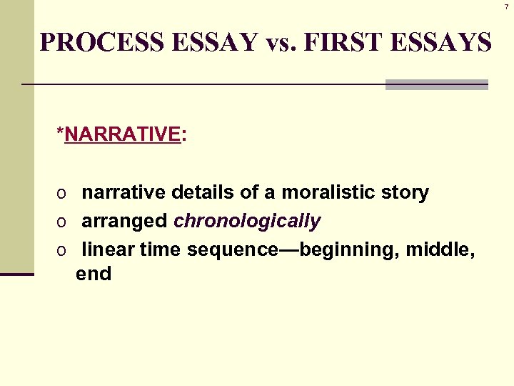 7 PROCESS ESSAY vs. FIRST ESSAYS *NARRATIVE: o narrative details of a moralistic story