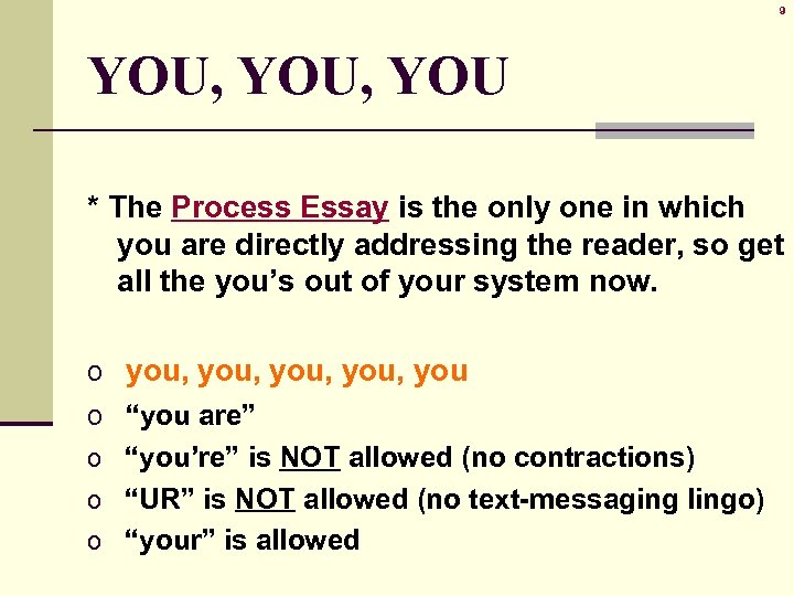 9 YOU, YOU * The Process Essay is the only one in which you