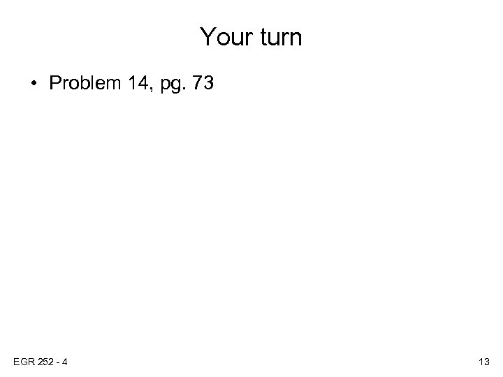 Your turn • Problem 14, pg. 73 EGR 252 - 4 13 