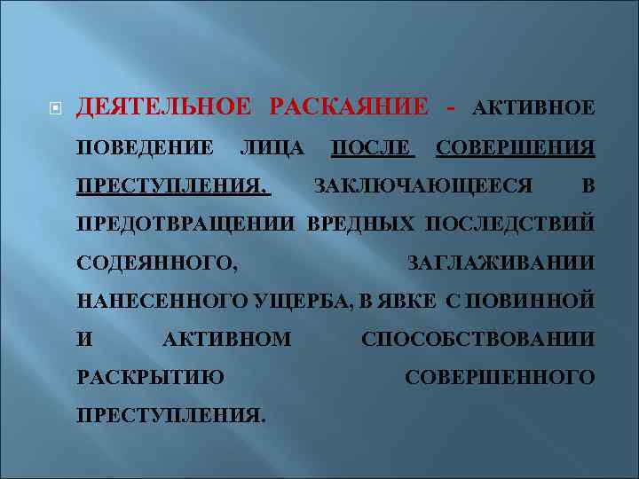  ДЕЯТЕЛЬНОЕ РАСКАЯНИЕ - АКТИВНОЕ ПОВЕДЕНИЕ ЛИЦА ПРЕСТУПЛЕНИЯ, ПОСЛЕ СОВЕРШЕНИЯ ЗАКЛЮЧАЮЩЕЕСЯ В ПРЕДОТВРАЩЕНИИ ВРЕДНЫХ