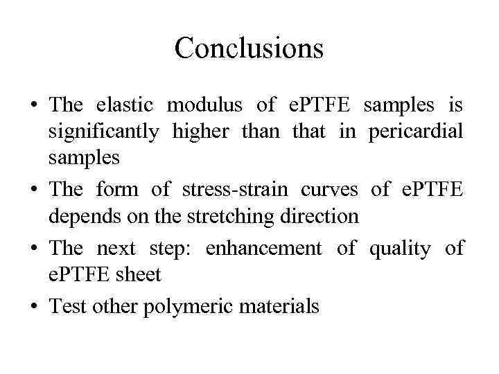 Conclusions • The elastic modulus of e. PTFE samples is significantly higher than that