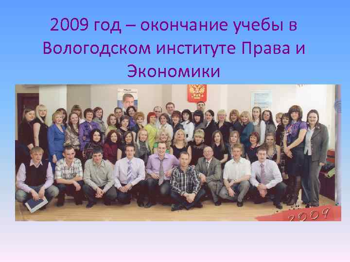 2009 год – окончание учебы в Вологодском институте Права и Экономики 