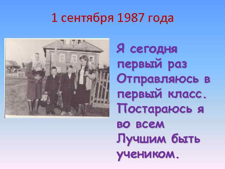 1 сентября 1987 года Я сегодня первый раз Отправляюсь в первый класс. Постараюсь я