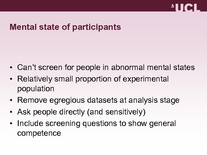 Mental state of participants • Can’t screen for people in abnormal mental states •