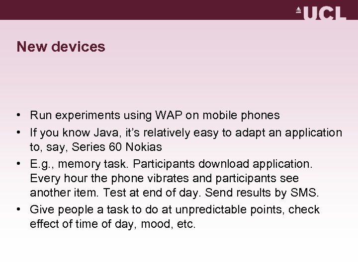 New devices • Run experiments using WAP on mobile phones • If you know