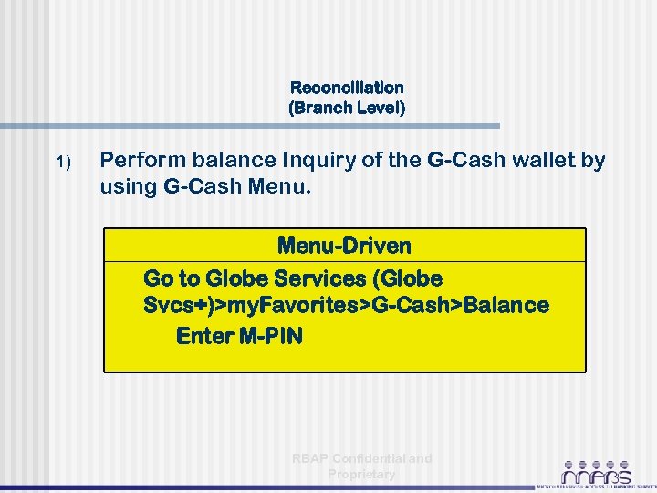 Reconciliation (Branch Level) 1) Perform balance Inquiry of the G-Cash wallet by using G-Cash