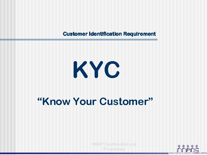Customer Identification Requirement KYC “Know Your Customer” RBAP Confidential and Proprietary 