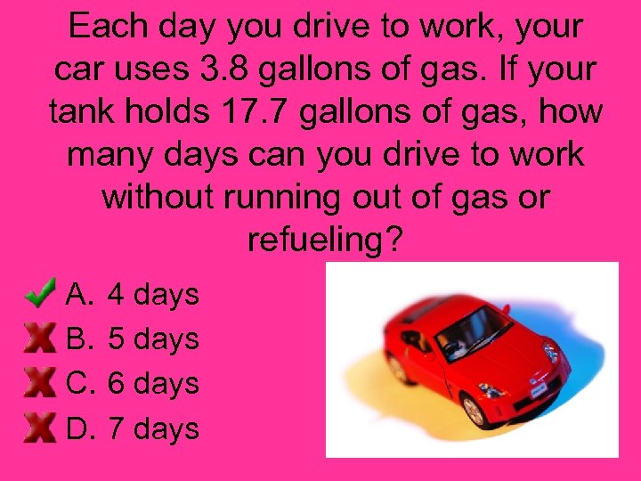 Each day you drive to work, your car uses 3. 8 gallons of gas.