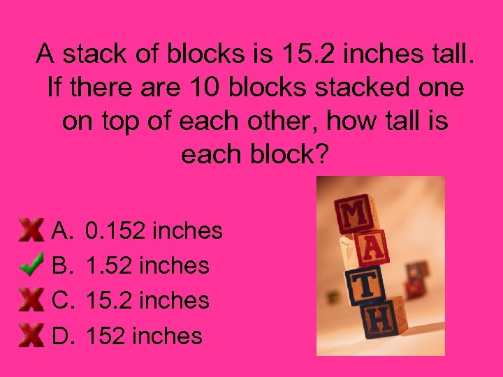 A stack of blocks is 15. 2 inches tall. If there are 10 blocks