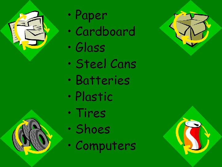  • Paper • Cardboard • Glass • Steel Cans • Batteries • Plastic