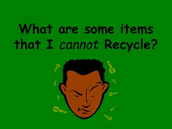 What are some items that I cannot Recycle? 