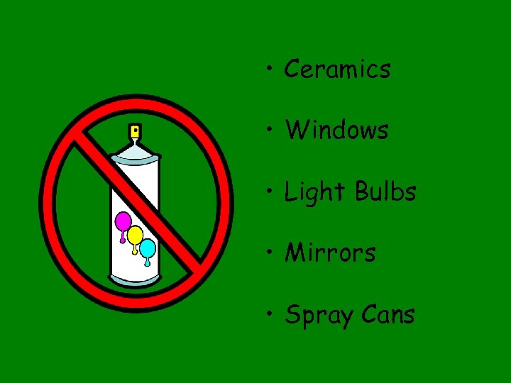  • Ceramics • Windows • Light Bulbs • Mirrors • Spray Cans 