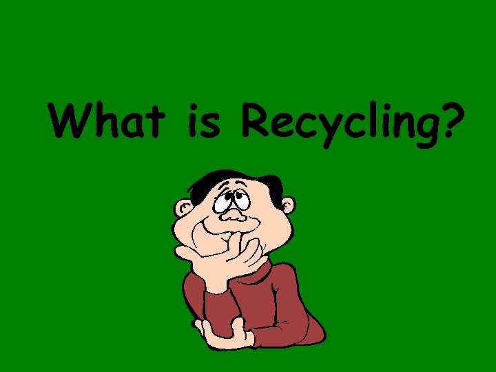 What is Recycling? 