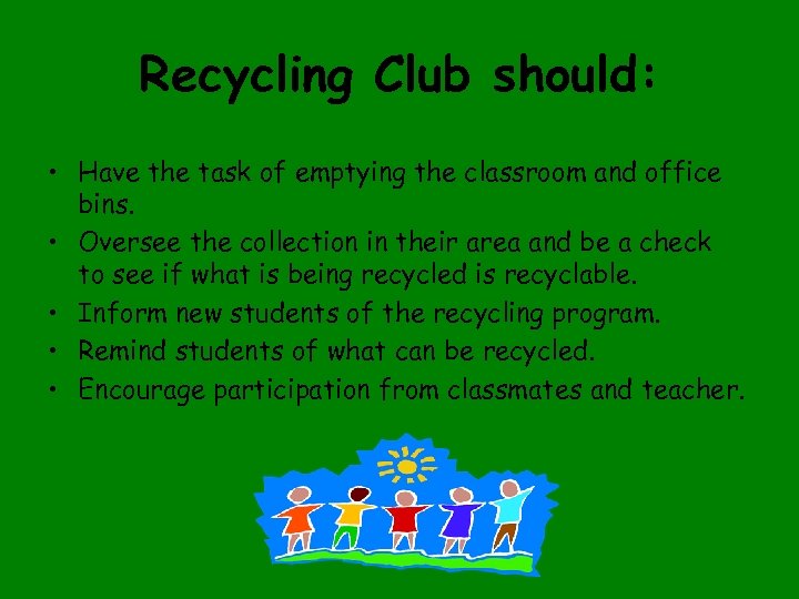 Recycling Club should: • Have the task of emptying the classroom and office bins.