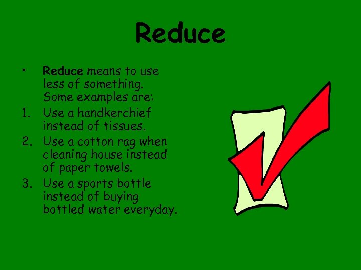 Reduce • Reduce means to use less of something. Some examples are: 1. Use
