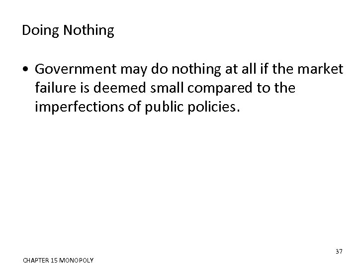 Doing Nothing • Government may do nothing at all if the market failure is
