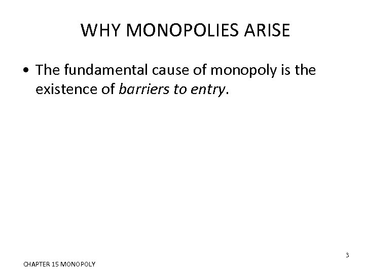 WHY MONOPOLIES ARISE • The fundamental cause of monopoly is the existence of barriers