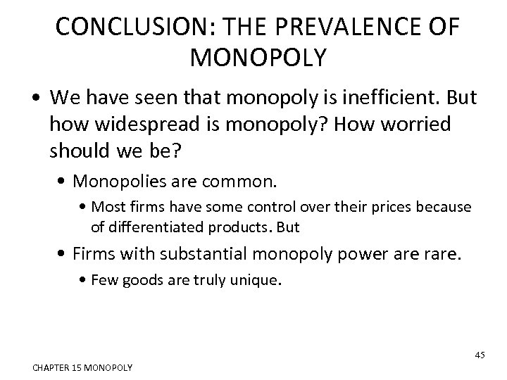 CONCLUSION: THE PREVALENCE OF MONOPOLY • We have seen that monopoly is inefficient. But