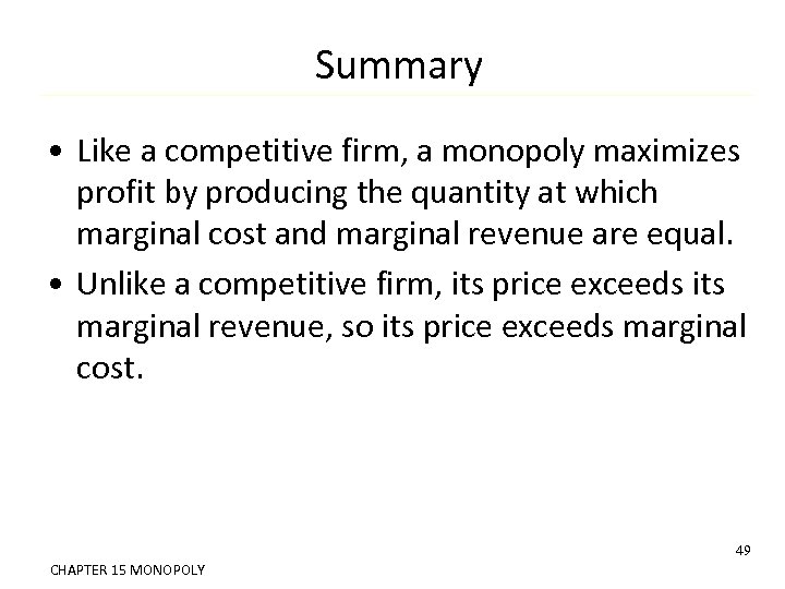 Summary • Like a competitive firm, a monopoly maximizes profit by producing the quantity