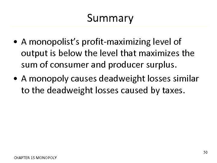 Summary • A monopolist’s profit-maximizing level of output is below the level that maximizes