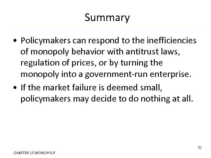 Summary • Policymakers can respond to the inefficiencies of monopoly behavior with antitrust laws,