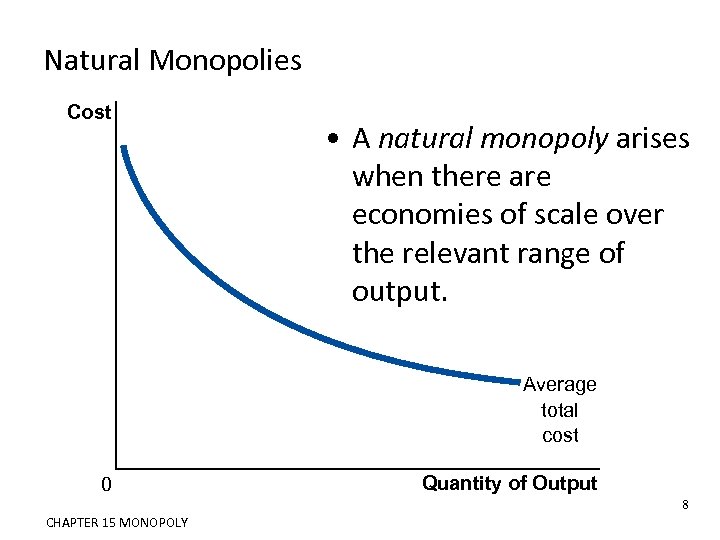Natural Monopolies Cost • A natural monopoly arises when there are economies of scale