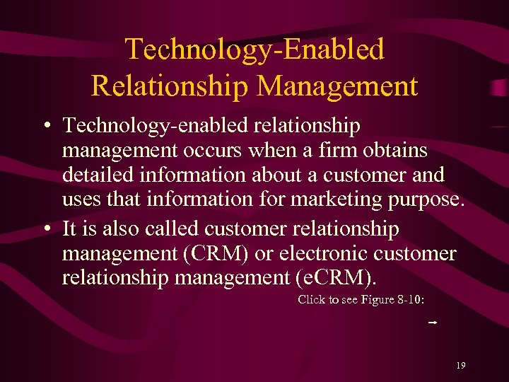 Technology-Enabled Relationship Management • Technology-enabled relationship management occurs when a firm obtains detailed information