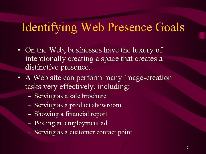 Identifying Web Presence Goals • On the Web, businesses have the luxury of intentionally