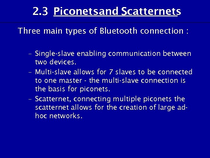 2. 3 Piconetsand Scatternets Three main types of Bluetooth connection : – Single-slave enabling