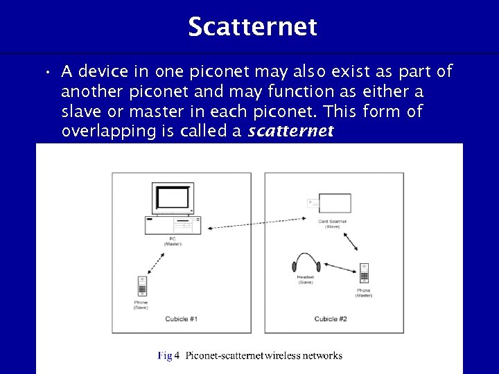 Scatternet • A device in one piconet may also exist as part of another