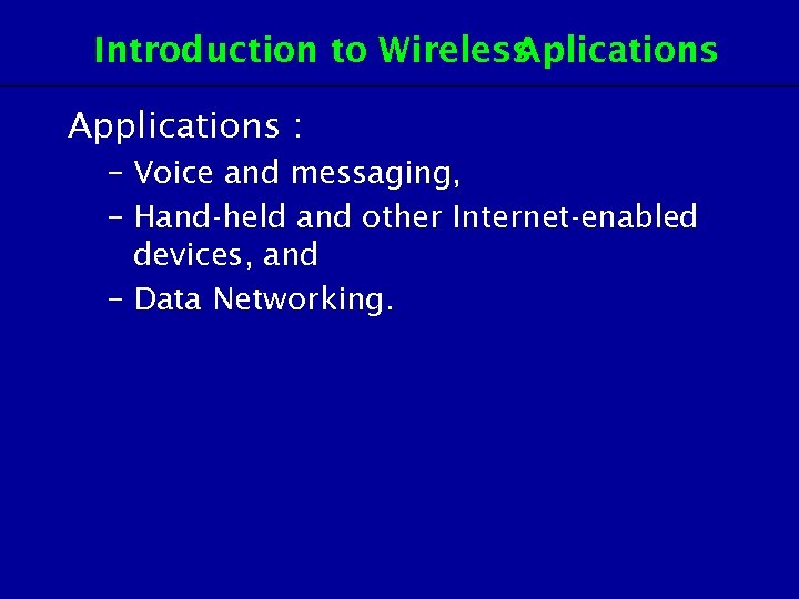 Introduction to Wireless Aplications Applications : – Voice and messaging, – Hand-held and other