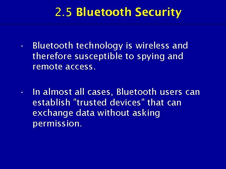 2. 5 Bluetooth Security • Bluetooth technology is wireless and therefore susceptible to spying