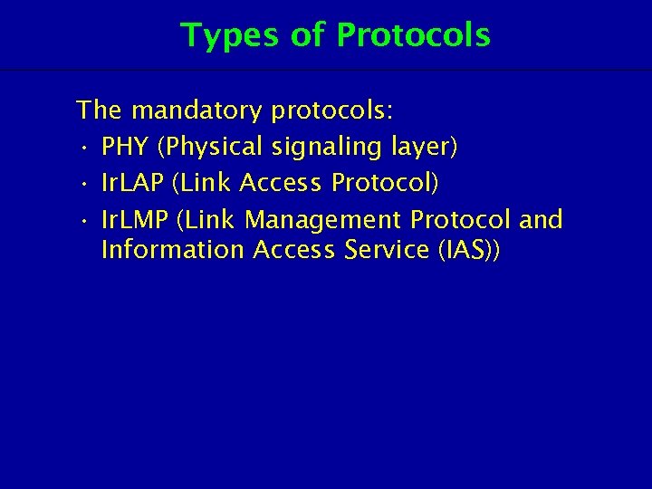 Types of Protocols The mandatory protocols: • PHY (Physical signaling layer) • Ir. LAP