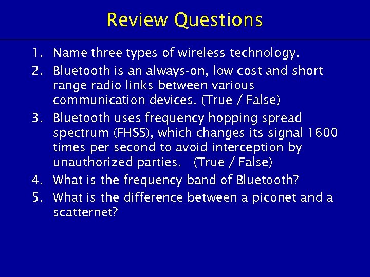 Review Questions 1. Name three types of wireless technology. 2. Bluetooth is an always-on,