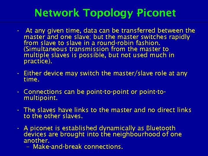 Network Topology Piconet • At any given time, data can be transferred between the